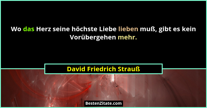 Wo das Herz seine höchste Liebe lieben muß, gibt es kein Vorübergehen mehr.... - David Friedrich Strauß