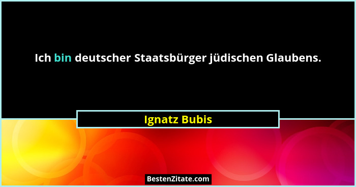 Ich bin deutscher Staatsbürger jüdischen Glaubens.... - Ignatz Bubis