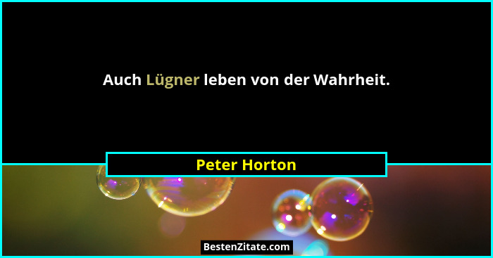 Auch Lügner leben von der Wahrheit.... - Peter Horton