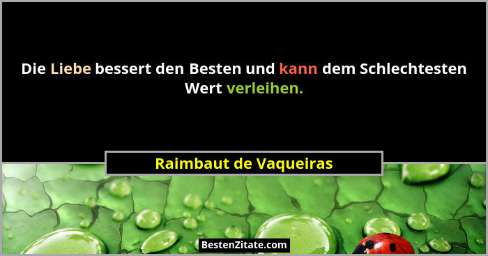 Die Liebe bessert den Besten und kann dem Schlechtesten Wert verleihen.... - Raimbaut de Vaqueiras