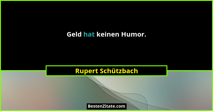 Geld hat keinen Humor.... - Rupert Schützbach