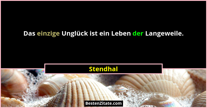 Das einzige Unglück ist ein Leben der Langeweile.... - Stendhal