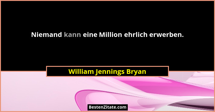 Niemand kann eine Million ehrlich erwerben.... - William Jennings Bryan
