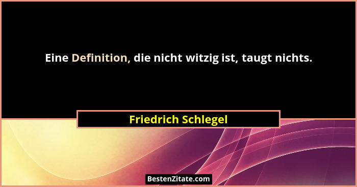 Eine Definition, die nicht witzig ist, taugt nichts.... - Friedrich Schlegel