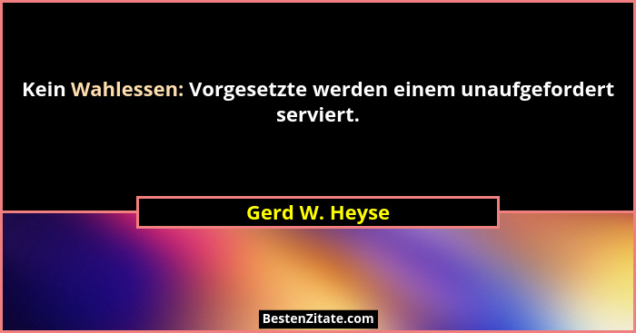 Kein Wahlessen: Vorgesetzte werden einem unaufgefordert serviert.... - Gerd W. Heyse