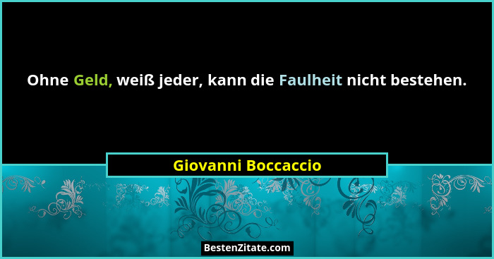 Ohne Geld, weiß jeder, kann die Faulheit nicht bestehen.... - Giovanni Boccaccio