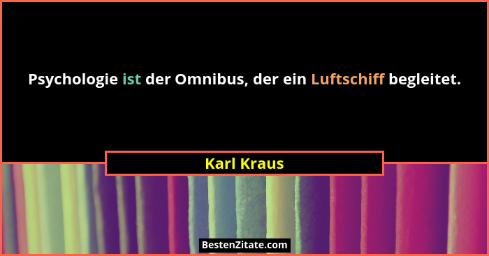 Psychologie ist der Omnibus, der ein Luftschiff begleitet.... - Karl Kraus