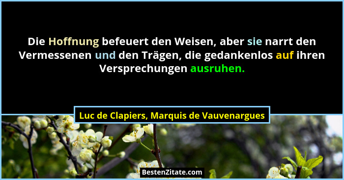 Die Hoffnung befeuert den Weisen, aber sie narrt den Vermessenen und den Trägen, die gedankenlos auf ihren... - Luc de Clapiers, Marquis de Vauvenargues