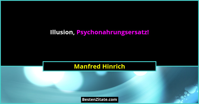 Illusion, Psychonahrungsersatz!... - Manfred Hinrich