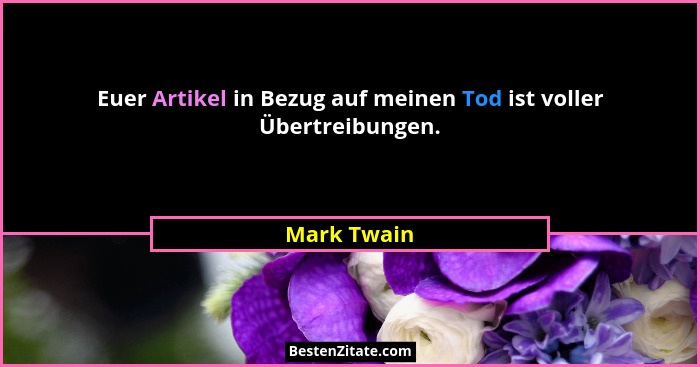 Euer Artikel in Bezug auf meinen Tod ist voller Übertreibungen.... - Mark Twain