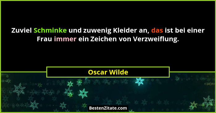 Zuviel Schminke und zuwenig Kleider an, das ist bei einer Frau immer ein Zeichen von Verzweiflung.... - Oscar Wilde