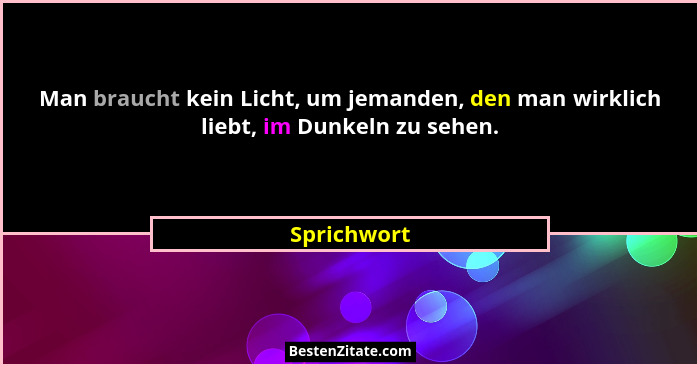 Man braucht kein Licht, um jemanden, den man wirklich liebt, im Dunkeln zu sehen.... - Sprichwort
