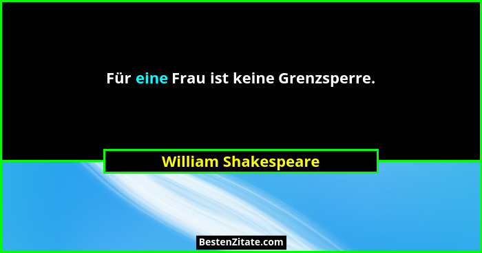 Für eine Frau ist keine Grenzsperre.... - William Shakespeare