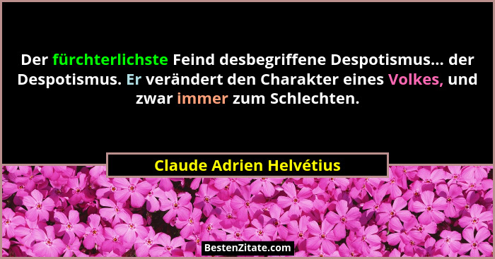 Der fürchterlichste Feind desbegriffene Despotismus... der Despotismus. Er verändert den Charakter eines Volkes, und zwar im... - Claude Adrien Helvétius