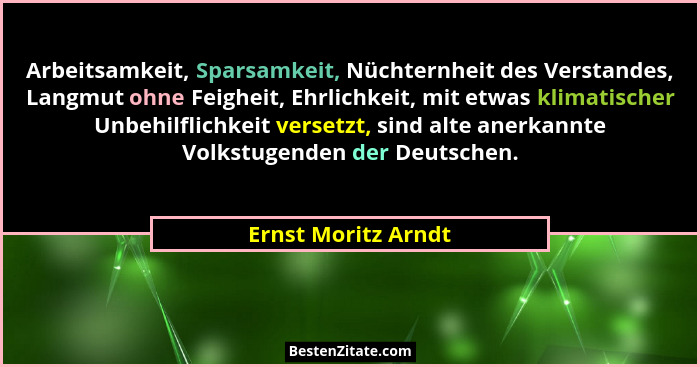 Arbeitsamkeit, Sparsamkeit, Nüchternheit des Verstandes, Langmut ohne Feigheit, Ehrlichkeit, mit etwas klimatischer Unbehilflichk... - Ernst Moritz Arndt