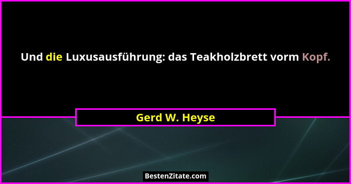 Und die Luxusausführung: das Teakholzbrett vorm Kopf.... - Gerd W. Heyse