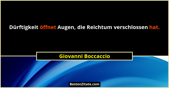 Dürftigkeit öffnet Augen, die Reichtum verschlossen hat.... - Giovanni Boccaccio
