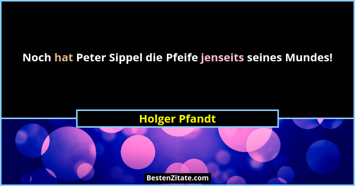 Noch hat Peter Sippel die Pfeife jenseits seines Mundes!... - Holger Pfandt