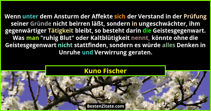 Wenn unter dem Ansturm der Affekte sich der Verstand in der Prüfung seiner Gründe nicht beirren läßt, sondern in ungeschwächter, ihm ge... - Kuno Fischer