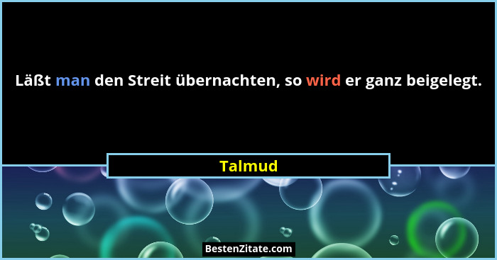 Läßt man den Streit übernachten, so wird er ganz beigelegt.... - Talmud
