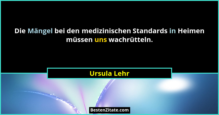 Die Mängel bei den medizinischen Standards in Heimen müssen uns wachrütteln.... - Ursula Lehr
