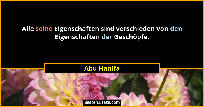 Alle seine Eigenschaften sind verschieden von den Eigenschaften der Geschöpfe.... - Abu Hanifa