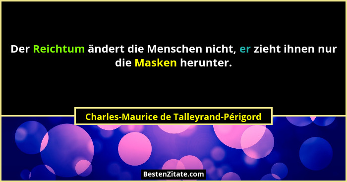 Der Reichtum ändert die Menschen nicht, er zieht ihnen nur die Masken herunter.... - Charles-Maurice de Talleyrand-Périgord