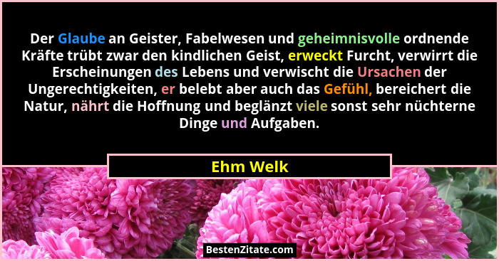 Der Glaube an Geister, Fabelwesen und geheimnisvolle ordnende Kräfte trübt zwar den kindlichen Geist, erweckt Furcht, verwirrt die Erschein... - Ehm Welk