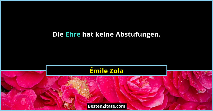 Die Ehre hat keine Abstufungen.... - Émile Zola