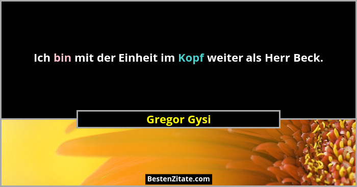 Ich bin mit der Einheit im Kopf weiter als Herr Beck.... - Gregor Gysi