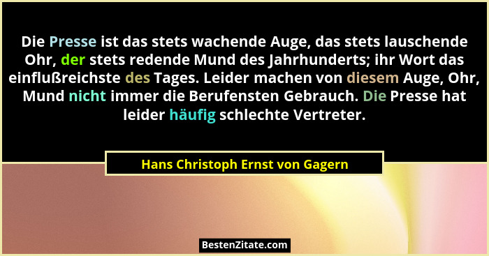 Die Presse ist das stets wachende Auge, das stets lauschende Ohr, der stets redende Mund des Jahrhunderts; ihr Wort... - Hans Christoph Ernst von Gagern