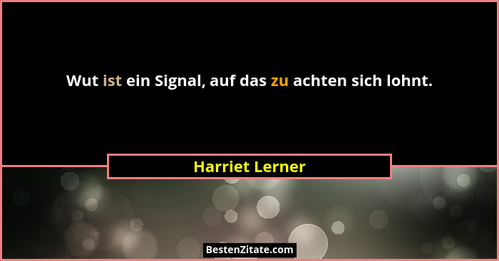 Wut ist ein Signal, auf das zu achten sich lohnt.... - Harriet Lerner