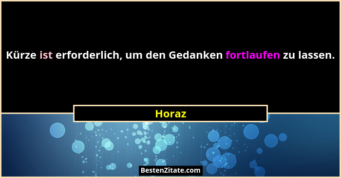 Kürze ist erforderlich, um den Gedanken fortlaufen zu lassen.... - Horaz