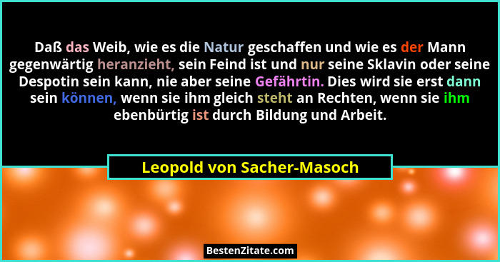 Daß das Weib, wie es die Natur geschaffen und wie es der Mann gegenwärtig heranzieht, sein Feind ist und nur seine Sklavin... - Leopold von Sacher-Masoch