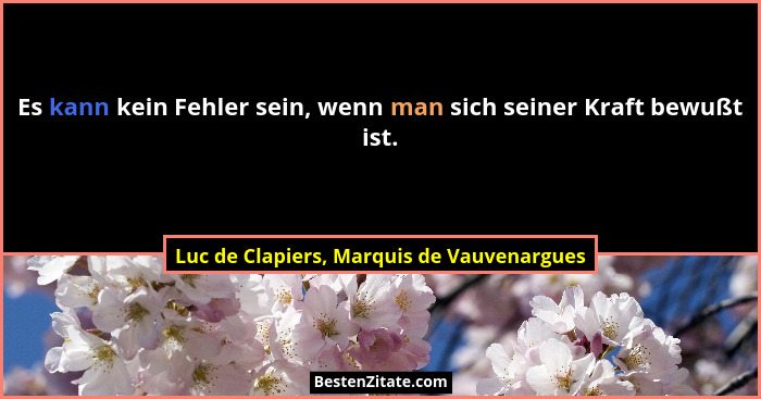 Es kann kein Fehler sein, wenn man sich seiner Kraft bewußt ist.... - Luc de Clapiers, Marquis de Vauvenargues