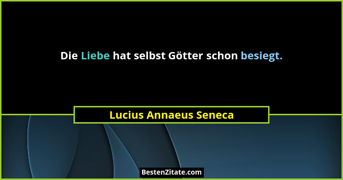Die Liebe hat selbst Götter schon besiegt.... - Lucius Annaeus Seneca