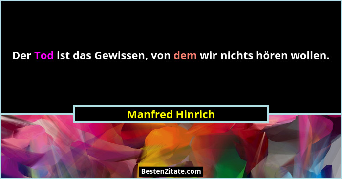 Der Tod ist das Gewissen, von dem wir nichts hören wollen.... - Manfred Hinrich