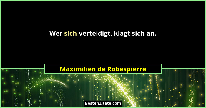 Wer sich verteidigt, klagt sich an.... - Maximilien de Robespierre