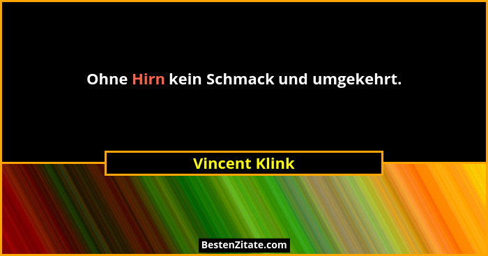 Ohne Hirn kein Schmack und umgekehrt.... - Vincent Klink