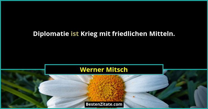 Diplomatie ist Krieg mit friedlichen Mitteln.... - Werner Mitsch