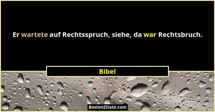 Er wartete auf Rechtsspruch, siehe, da war Rechtsbruch.... - Bibel