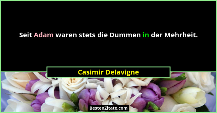 Seit Adam waren stets die Dummen in der Mehrheit.... - Casimir Delavigne
