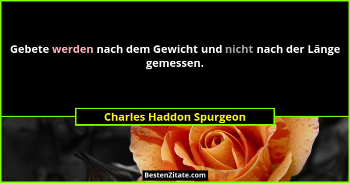 Gebete werden nach dem Gewicht und nicht nach der Länge gemessen.... - Charles Haddon Spurgeon