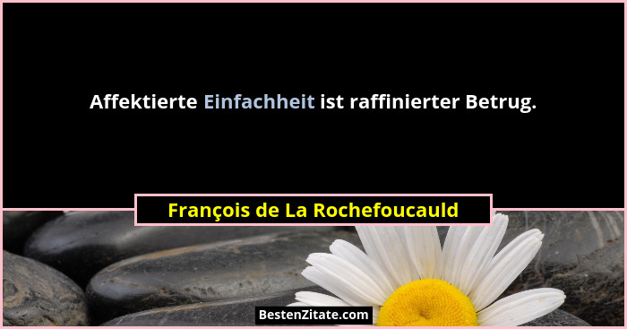Affektierte Einfachheit ist raffinierter Betrug.... - François de La Rochefoucauld