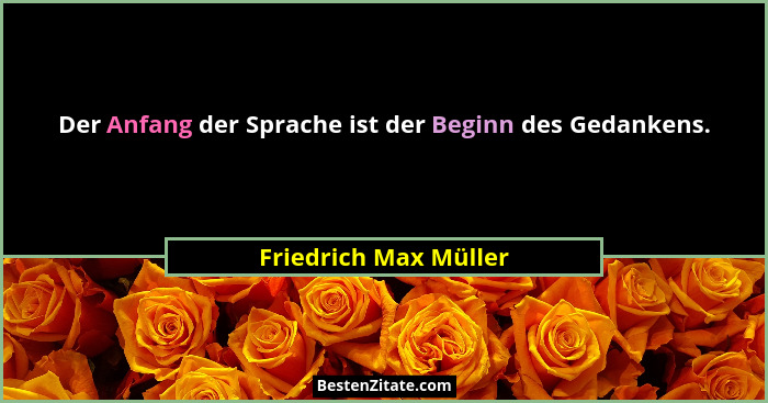 Der Anfang der Sprache ist der Beginn des Gedankens.... - Friedrich Max Müller