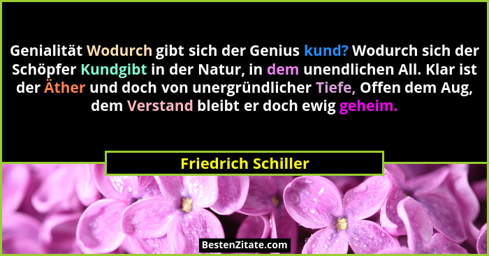 Genialität Wodurch gibt sich der Genius kund? Wodurch sich der Schöpfer Kundgibt in der Natur, in dem unendlichen All. Klar ist d... - Friedrich Schiller