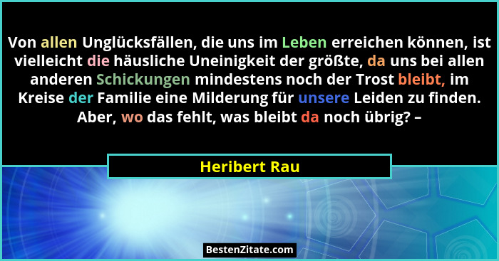 Von allen Unglücksfällen, die uns im Leben erreichen können, ist vielleicht die häusliche Uneinigkeit der größte, da uns bei allen ande... - Heribert Rau