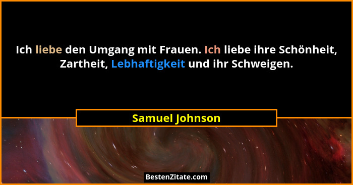 Ich liebe den Umgang mit Frauen. Ich liebe ihre Schönheit, Zartheit, Lebhaftigkeit und ihr Schweigen.... - Samuel Johnson