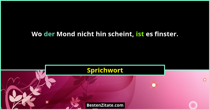 Wo der Mond nicht hin scheint, ist es finster.... - Sprichwort