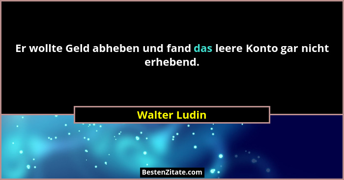 Er wollte Geld abheben und fand das leere Konto gar nicht erhebend.... - Walter Ludin